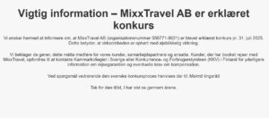 MixxTravel konkurs, MixxTravel AB, rejsebureau konkurs, konkurs i rejsebranchen, MixxTravel aflyste rejser, hvad gør man ved konkurs, rejsegarantifonden MixxTravel, MixxTravel penge tilbage, MixxTravel refusion, rejsearrangør konkurs, charterrejser aflyst, MixxTravel nyheder, MixxTravel problemer, konkursramt rejsebureau, svenskt rejsebureau konkurs, MixxTravel lukker, ferie aflyst MixxTravel, MixxTravel økonomiske problemer, MixxTravel Sverige, MixxTravel Danmark, kreditor MixxTravel, kundeservice MixxTravel, MixxTravel sagsbehandling, refundering af rejse, rejsegaranti MixxTravel, rejsekunder MixxTravel, konkurs information MixxTravel, MixxTravel 2025, rejsekonkurs 2025, aflysninger MixxTravel, feriegæster ramt af konkurs, rejseplaner aflyst, MixxTravel ophør, pakkerejse MixxTravel, MixxTravel charter, rejsebureau lukket, feriepenge tilbage, konkurs rammer rejsekunder, konkursbehandling MixxTravel, hvad sker der ved rejsebureau konkurs